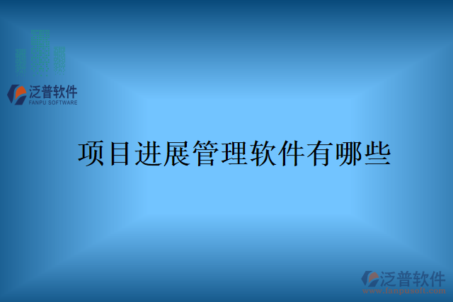 項(xiàng)目進(jìn)展管理軟件有哪些