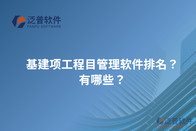 基建項(xiàng)工程目管理軟件排名？有哪些？