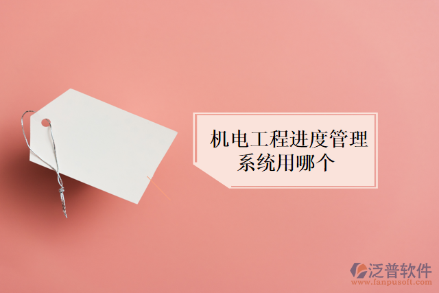 機(jī)電工程進(jìn)度管理系統(tǒng)用哪個