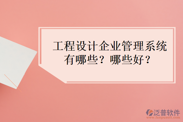 工程設(shè)計企業(yè)管理系統(tǒng)有哪些？哪些好？