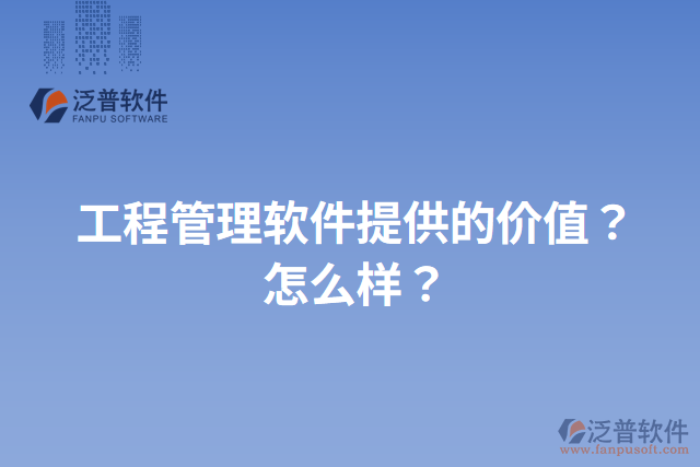 工程管理軟件提供的價(jià)值？怎么樣？