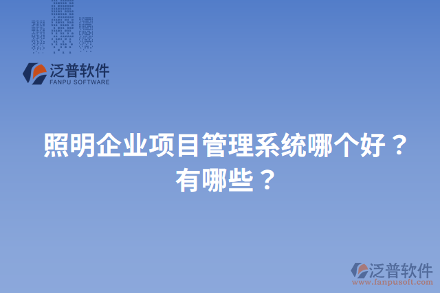 照明企業(yè)項(xiàng)目管理系統(tǒng)哪個(gè)好？有哪些？