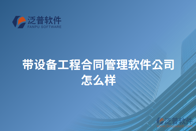 帶設備工程合同管理軟件公司怎么樣