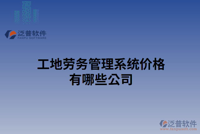 工地勞務(wù)管理系統(tǒng)價格有哪些公司