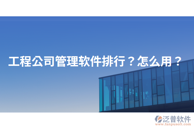 工程公司管理軟件排行？怎么用？