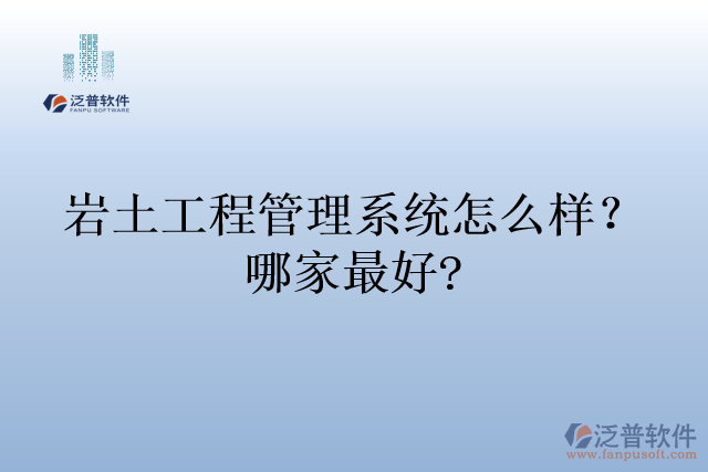 巖土工程管理系統(tǒng)怎么樣？哪家最好?