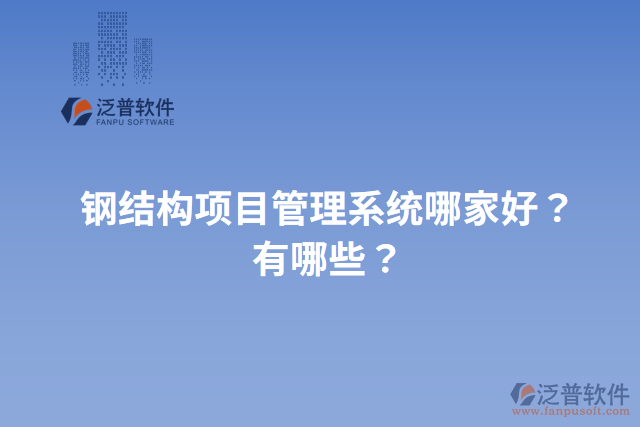 鋼結(jié)構(gòu)項(xiàng)目管理系統(tǒng)哪家好？有哪些？
