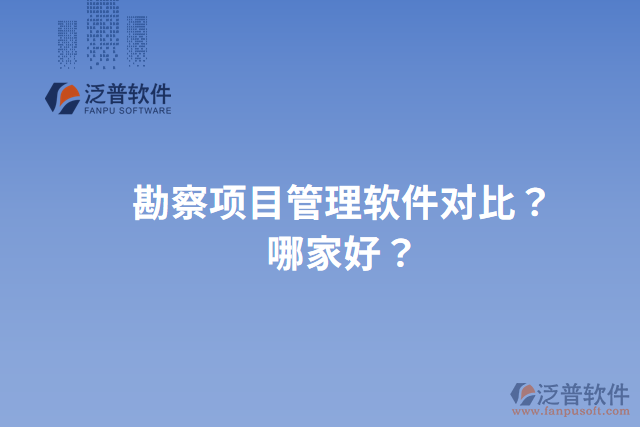 勘察項(xiàng)目管理軟件對(duì)比？哪家好？