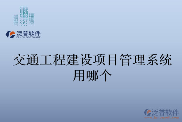 交通工程建設(shè)項(xiàng)目管理系統(tǒng)用哪個