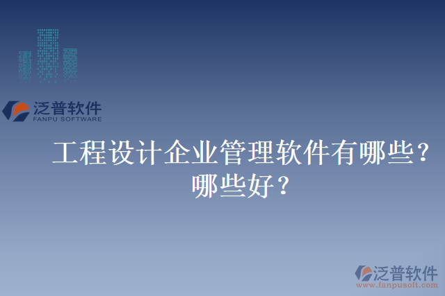 工程設(shè)計(jì)企業(yè)管理軟件有哪些？哪些好？