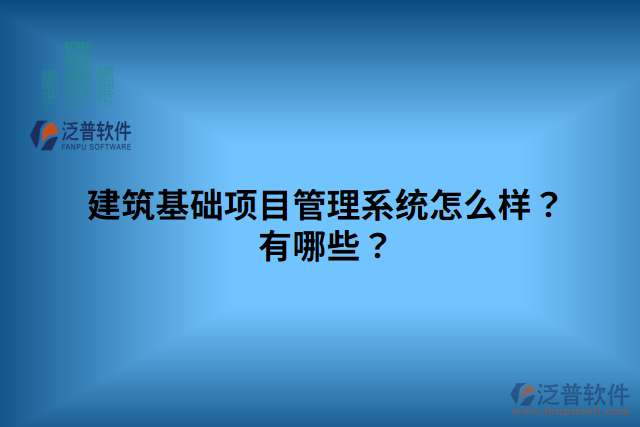 建筑基礎項目管理系統(tǒng)怎么樣？有哪些？