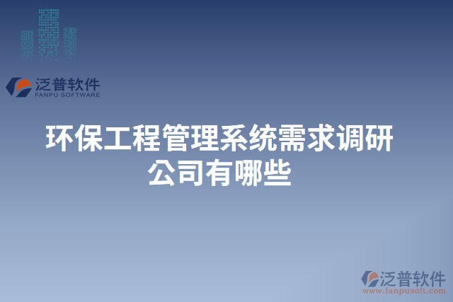 環(huán)保工程管理系統(tǒng)需求調研公司有哪些