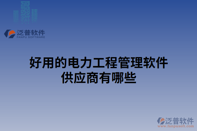 好用的電力工程管理軟件供應商有哪些