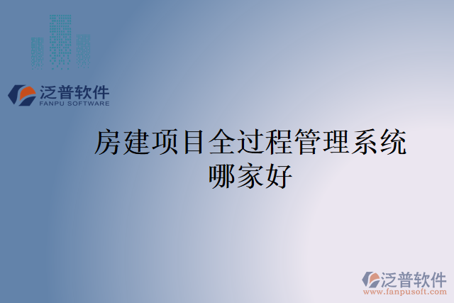 房建項(xiàng)目全過程管理系統(tǒng)哪家好