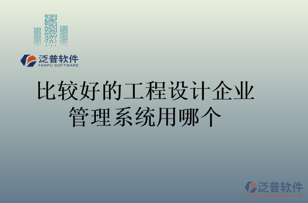 比較好的工程設計企業(yè)管理系統(tǒng)用哪個