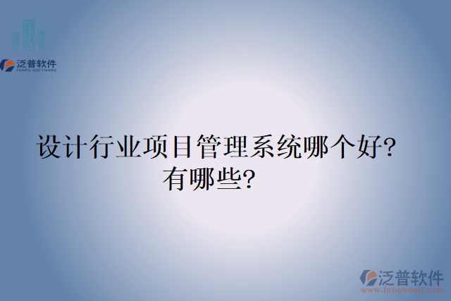  設計行業(yè)項目管理系統(tǒng)哪個好?有哪些?