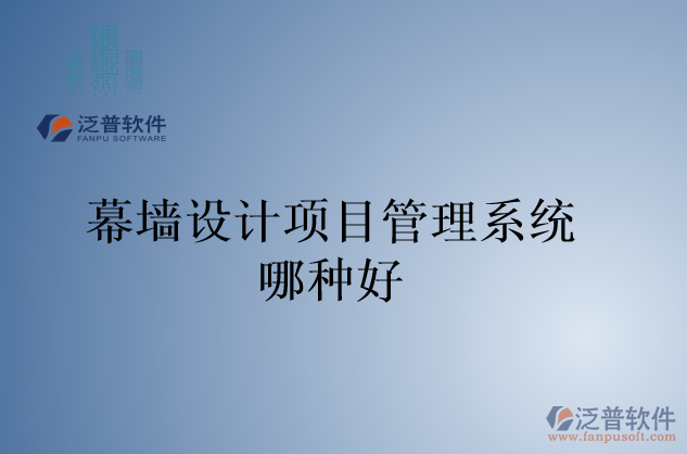 幕墻設(shè)計項目管理系統(tǒng)哪種好