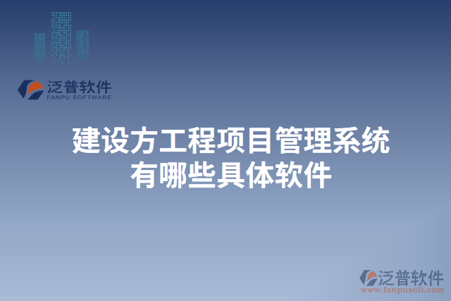 建設方工程<a href=http://www.newsbd7.com/xm/ target=_blank class=infotextkey>項目管理系統(tǒng)</a>有哪些具體軟件