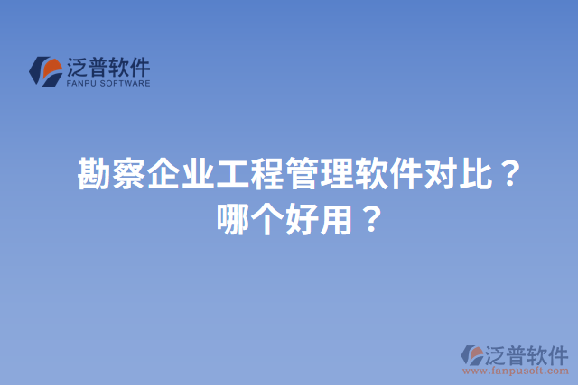 勘察企業(yè)工程管理軟件對比？哪個好用？