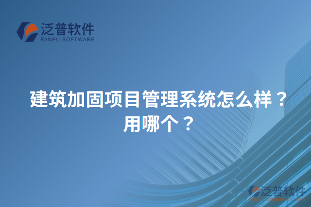 建筑加固項(xiàng)目管理系統(tǒng)怎么樣？用哪個(gè)？