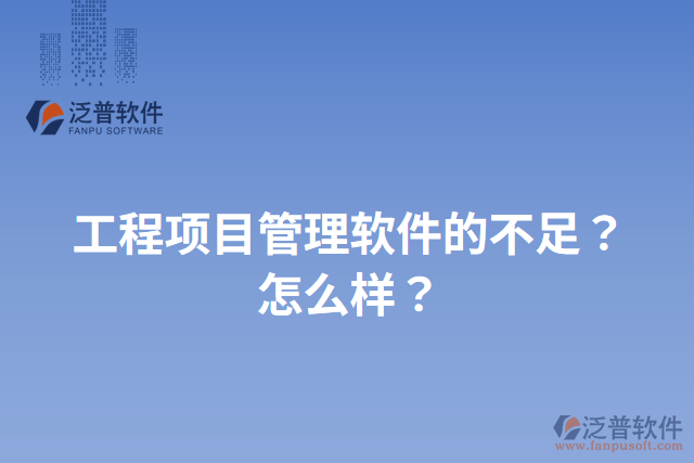 工程項(xiàng)目管理軟件的不足？怎么樣？