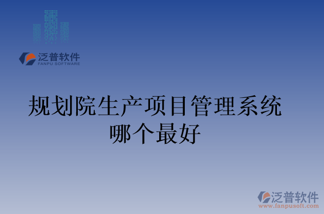 規(guī)劃院生產項目管理系統(tǒng)哪個最好