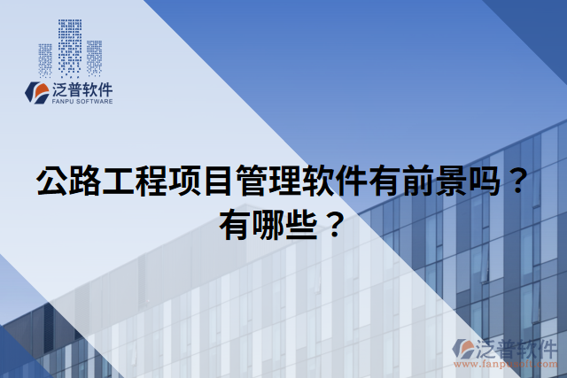 公路工程項(xiàng)目管理軟件有前景嗎？有哪些？