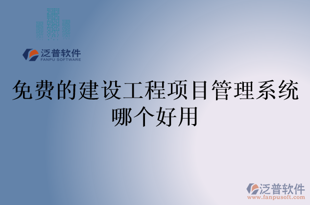 免費(fèi)的建設(shè)工程項(xiàng)目管理系統(tǒng)哪個(gè)好用