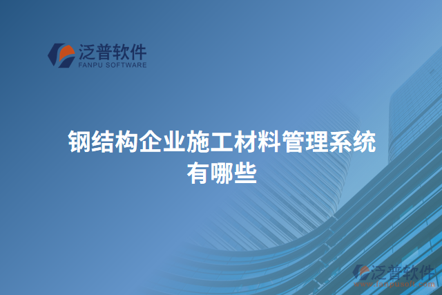 鋼結構企業(yè)施工材料管理系統(tǒng)有哪些
