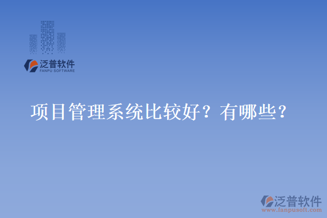 項目管理系統(tǒng)比較好？有哪些？