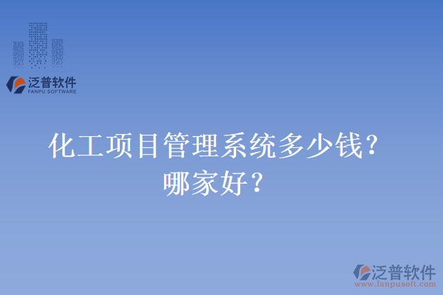 化工項(xiàng)目管理系統(tǒng)多少錢(qián)？哪家好？