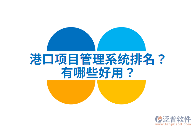 港口項目管理系統(tǒng)排名？有哪些好用？
