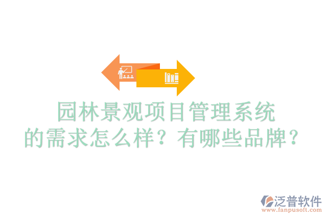 園林景觀項(xiàng)目管理系統(tǒng)的需求怎么樣？有哪些品牌？
