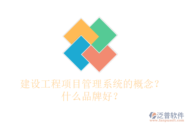 建設(shè)工程項目管理系統(tǒng)的概念？什么品牌好？