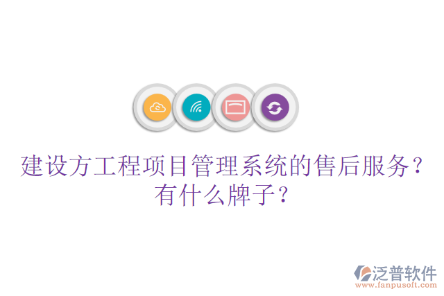建設(shè)方工程項目管理系統(tǒng)的售后服務(wù)？有什么牌子？