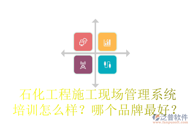 石化工程施工現(xiàn)場管理系統(tǒng)培訓(xùn)怎么樣？哪個(gè)品牌最好？