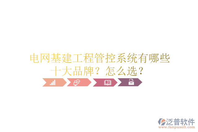 電網(wǎng)基建工程管控系統(tǒng)有哪些十大品牌？怎么選？