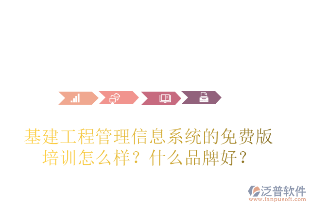 基建工程管理信息系統(tǒng)的免費版培訓怎么樣？什么品牌好？