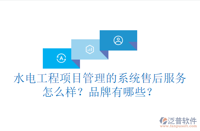 水電工程項目管理系統(tǒng)的售后服務(wù)怎么樣？品牌有哪些？