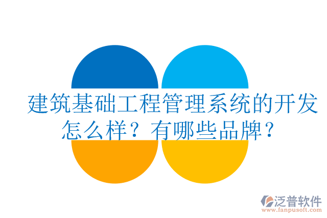 建筑基礎(chǔ)工程管理系統(tǒng)的開發(fā)怎么樣？有哪些品牌？