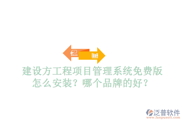 建設(shè)方工程項(xiàng)目管理系統(tǒng)免費(fèi)版怎么安裝？哪個(gè)品牌的好？