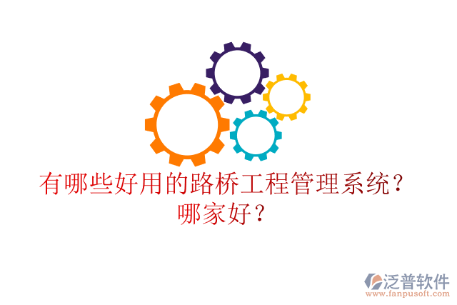 有哪些好用的路橋工程管理系統(tǒng)？哪家好？