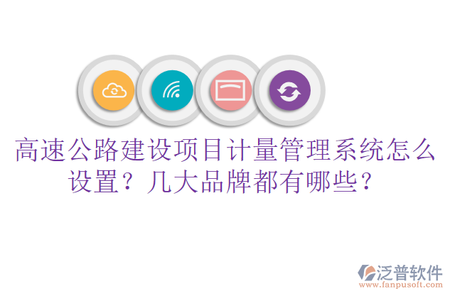 高速公路建設(shè)項(xiàng)目計(jì)量管理系統(tǒng)怎么設(shè)置？幾大品牌都有哪些？