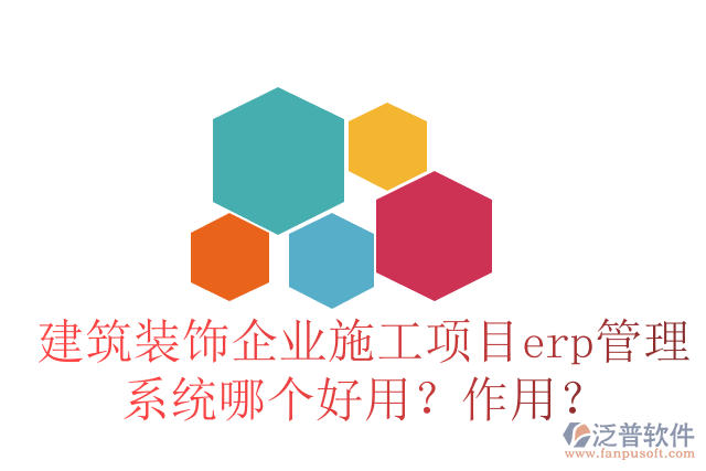 建筑裝飾企業(yè)施工項(xiàng)目erp管理系統(tǒng)哪個(gè)好用？作用？