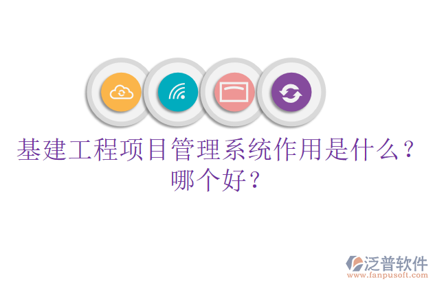 基建工程項(xiàng)目管理系統(tǒng)作用是什么？哪個(gè)好？