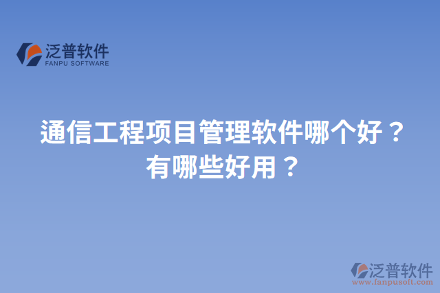 通信工程項目管理軟件哪個好？有哪些好用？