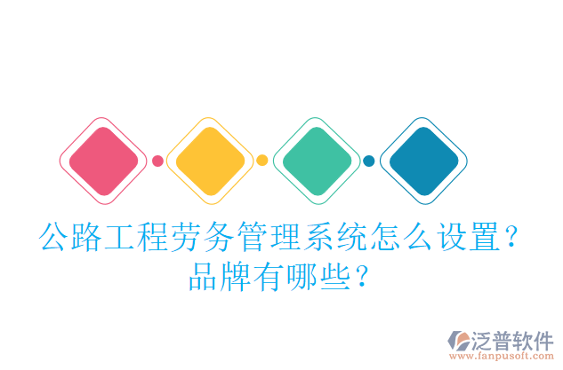 公路工程勞務(wù)管理系統(tǒng)怎么設(shè)置？品牌有哪些？
