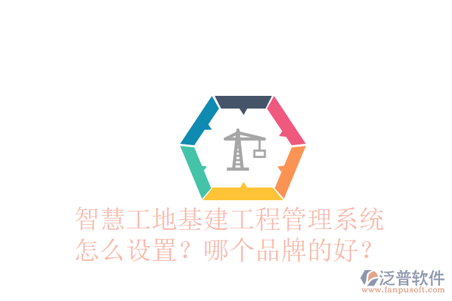 智慧工地基建工程管理系統(tǒng)怎么設(shè)置？哪個(gè)品牌的好？