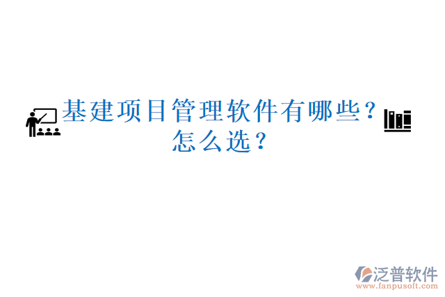 基建項(xiàng)目管理軟件有哪些？怎么選？