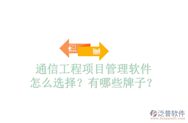 通信工程項(xiàng)目管理軟件怎么選擇？有哪些牌子？	